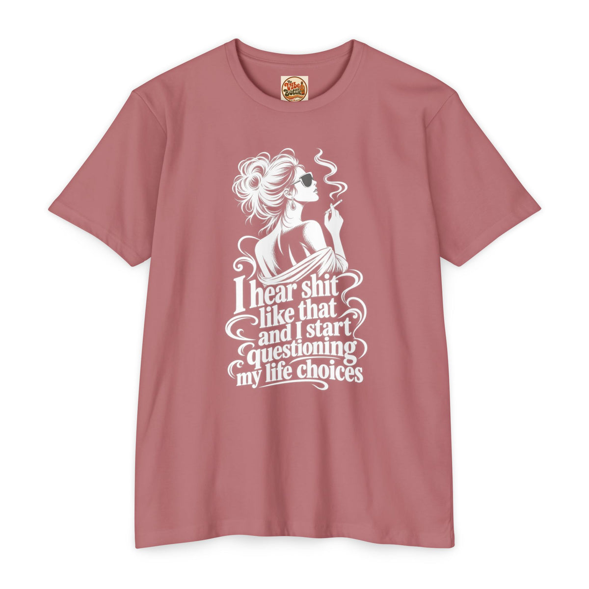 I Hear Shit Like That T-Shirt | Questioning My Life Choices Graphic Tee