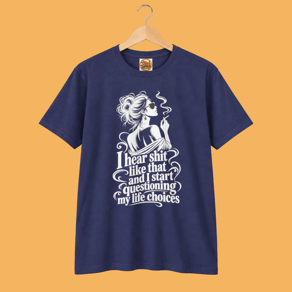 I Hear Shit Like That T-Shirt | Questioning My Life Choices Graphic Tee