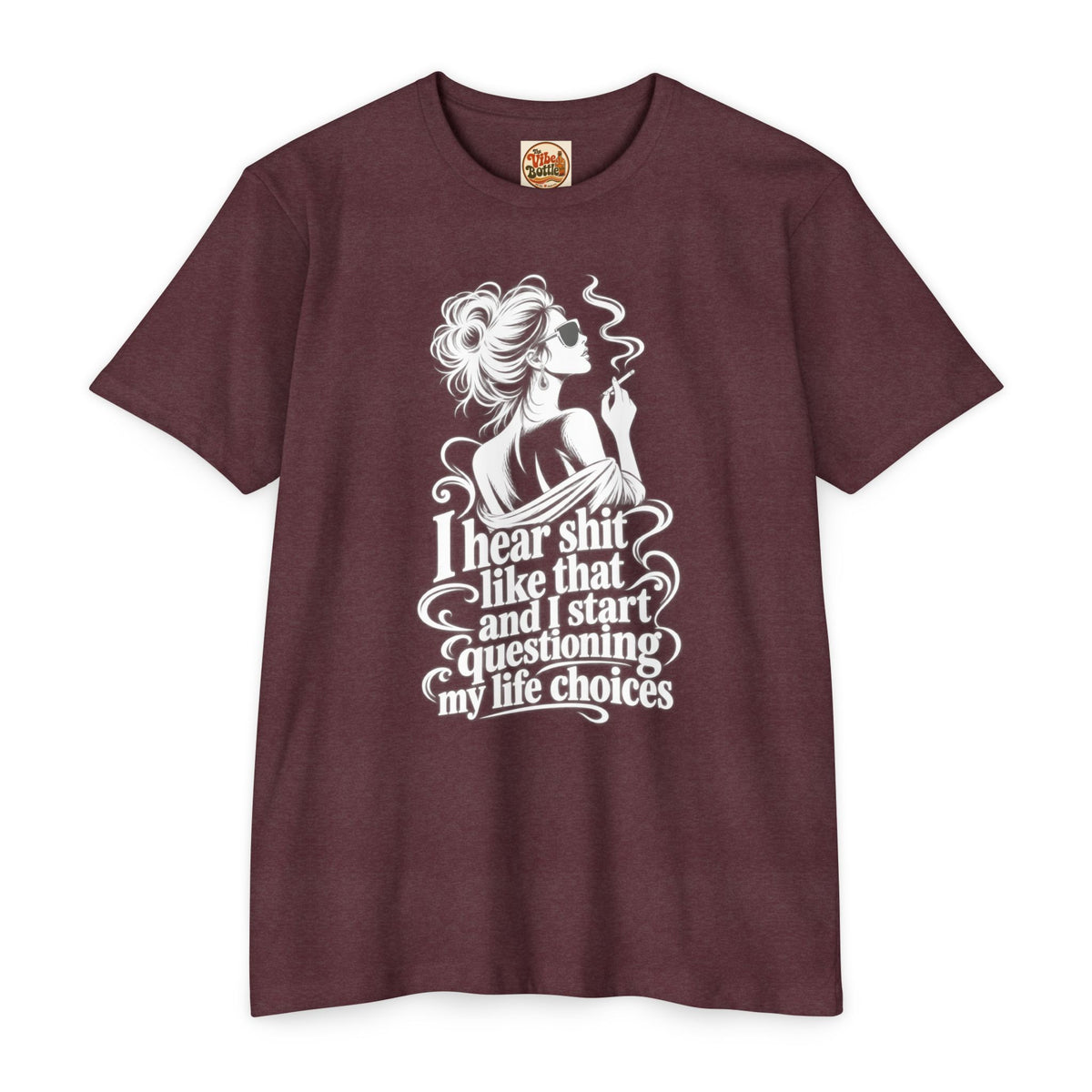 I Hear Shit Like That T-Shirt | Questioning My Life Choices Graphic Tee