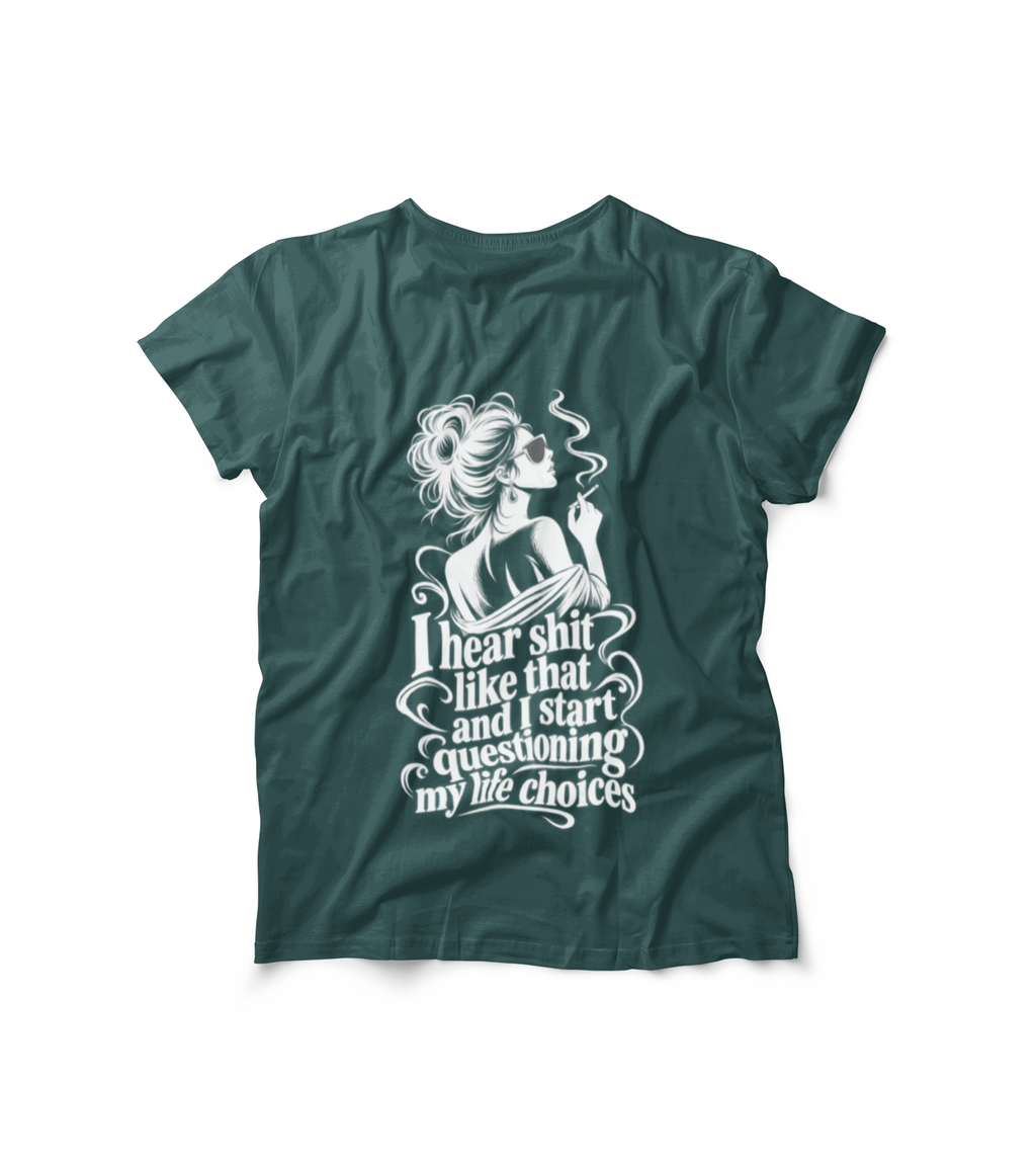 I Hear Shit Like That T-Shirt | Questioning My Life Choices Graphic Tee
