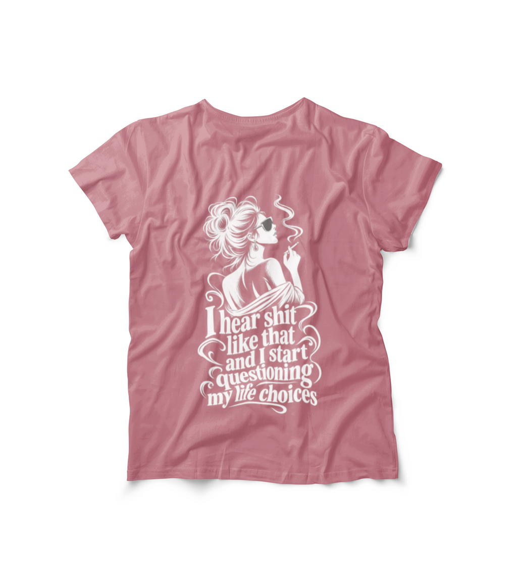I Hear Shit Like That T-Shirt | Questioning My Life Choices Graphic Tee