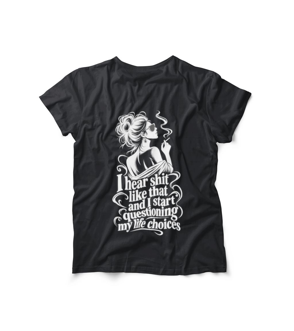 I Hear Shit Like That T-Shirt | Questioning My Life Choices Graphic Tee