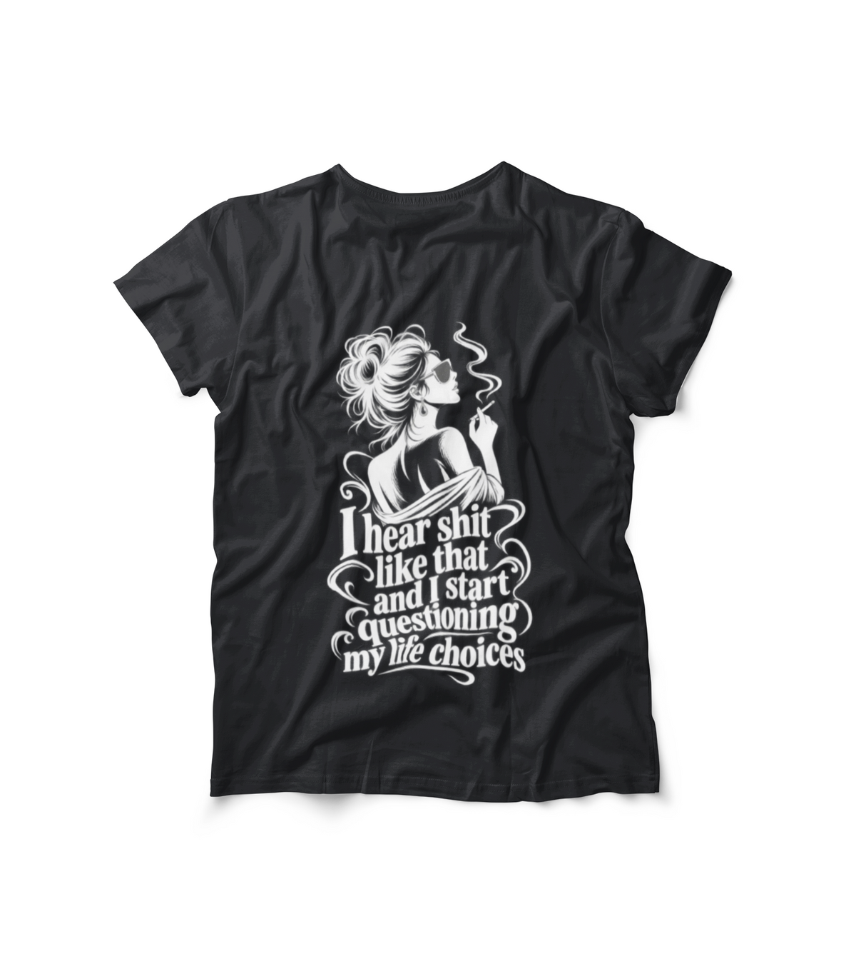 I Hear Shit Like That T-Shirt | Questioning My Life Choices Graphic Tee
