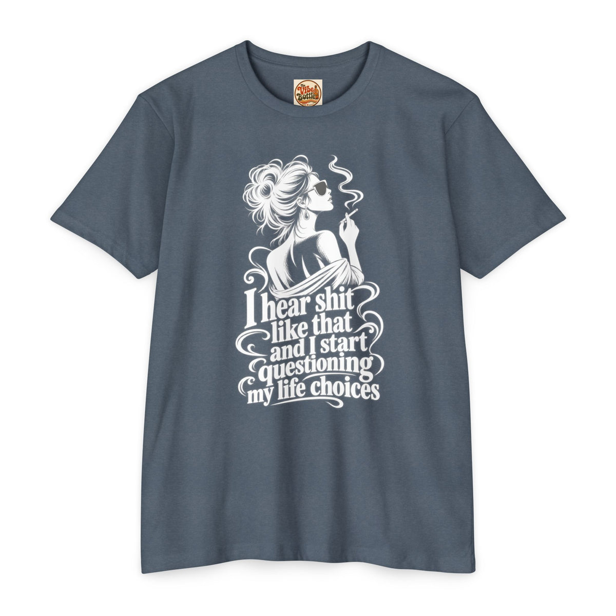 I Hear Shit Like That T-Shirt | Questioning My Life Choices Graphic Tee