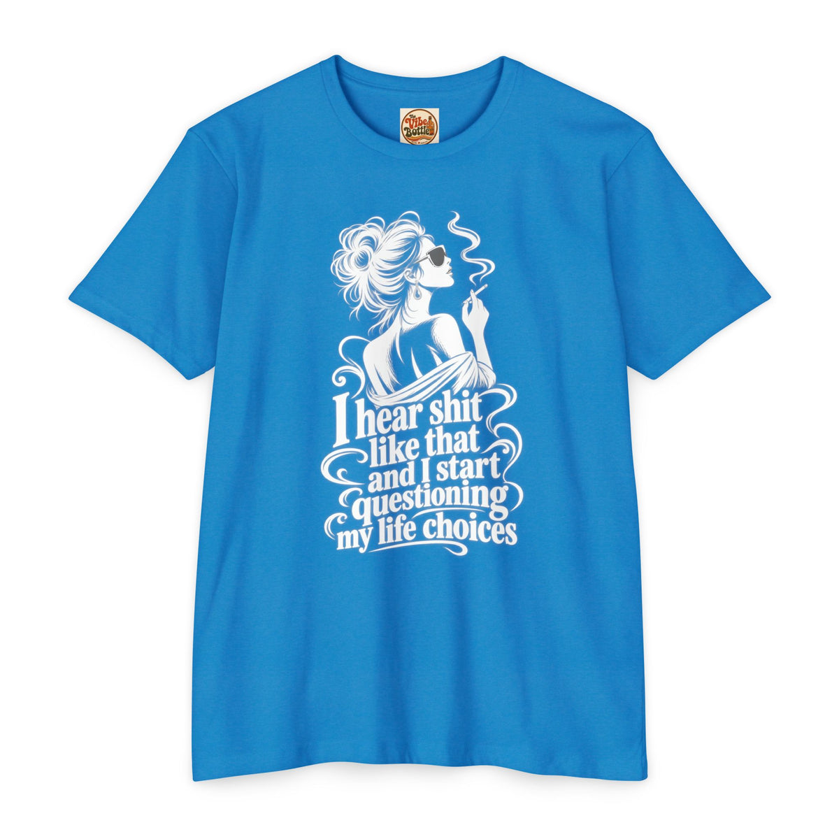 I Hear Shit Like That T-Shirt | Questioning My Life Choices Graphic Tee