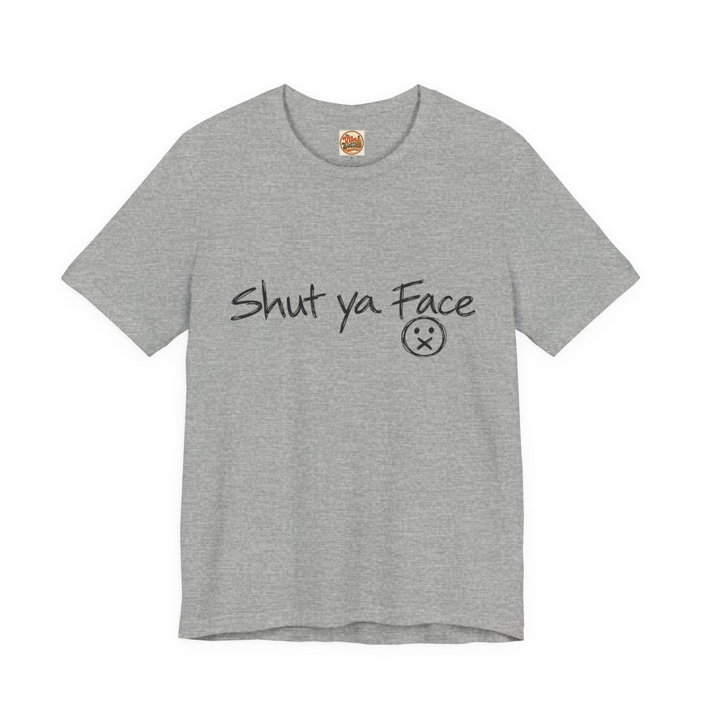 Shut Ya Face T-Shirt | Funny Handwritten Script Tee