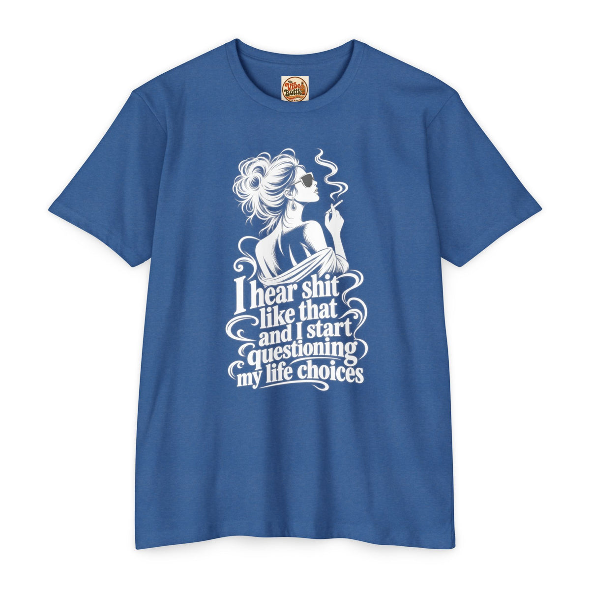 I Hear Shit Like That T-Shirt | Questioning My Life Choices Graphic Tee
