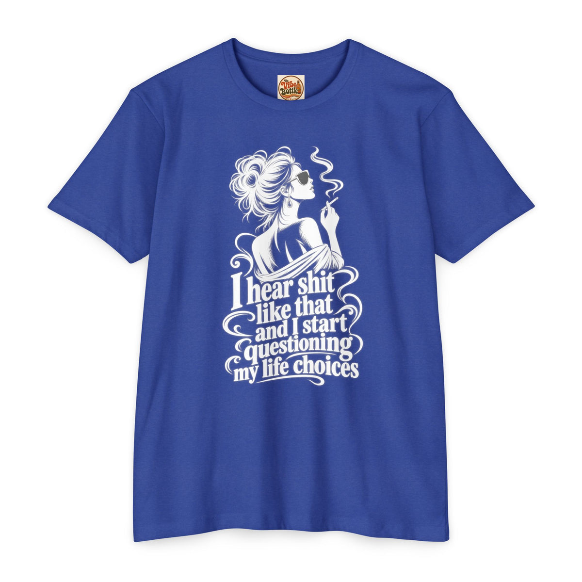 I Hear Shit Like That T-Shirt | Questioning My Life Choices Graphic Tee