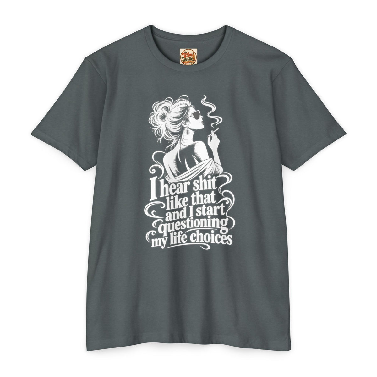 I Hear Shit Like That T-Shirt | Questioning My Life Choices Graphic Tee