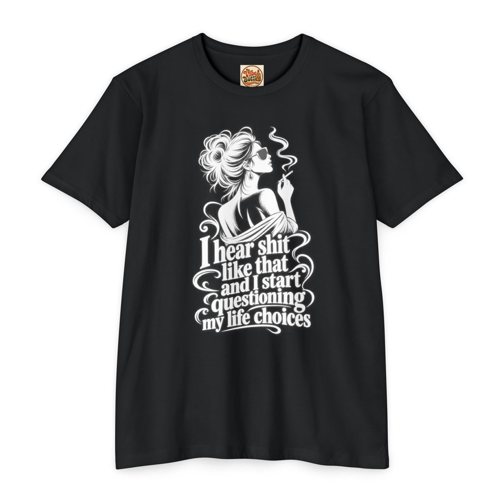 I Hear Shit Like That T-Shirt | Questioning My Life Choices Graphic Tee