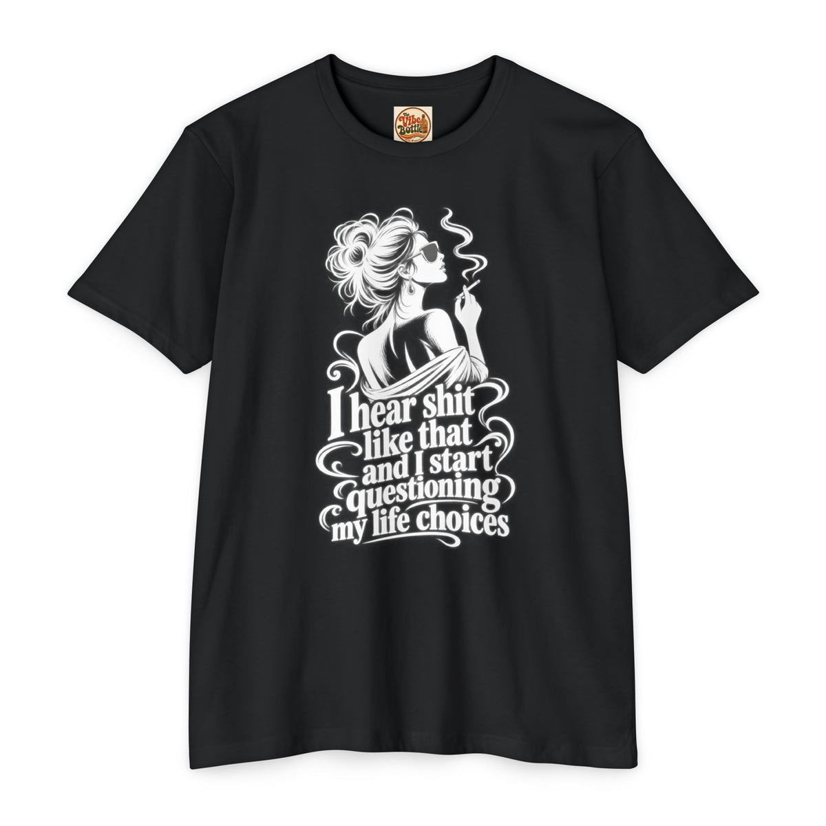 I Hear Shit Like That T-Shirt | Questioning My Life Choices Graphic Tee